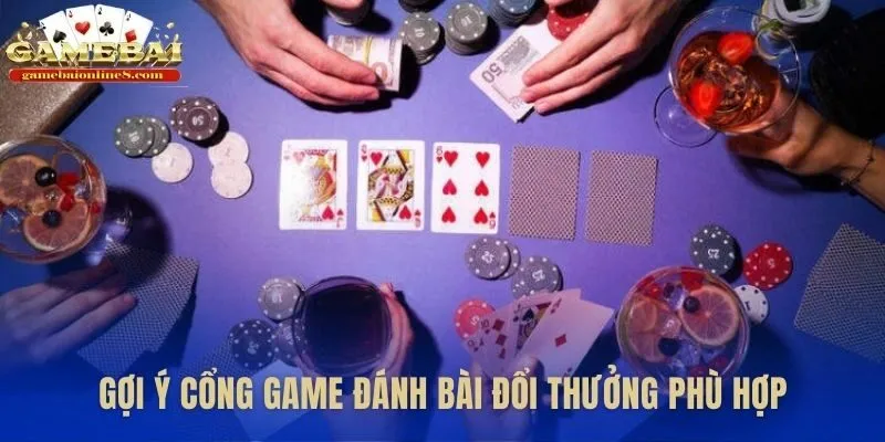 Chọn game đánh bài đổi thưởng phù hợp với phong cách của bạn
